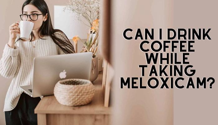 Can I Drink Coffee While Taking Meloxicam (2)